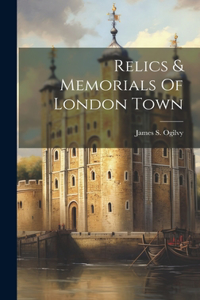 Relics & Memorials Of London Town