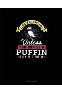 Always Be Yourself Unless You Can Be A Puffin Then Be A Puffin