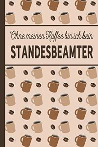 Ohne meinen Kaffee bin ich kein Standesbeamter