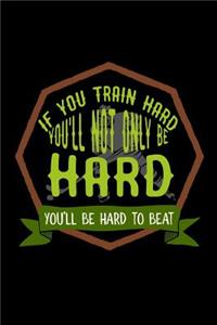 If you train hard, you'll not only be hard. You'll be hard to beat