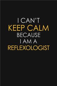 I Can't Keep Calm Because I Am A Reflexologist