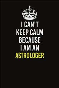 I Can�t Keep Calm Because I Am An Astrologer