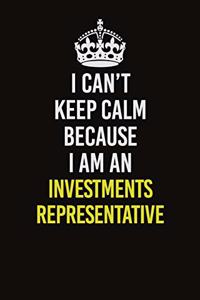 I Can't Keep Calm Because I Am An Investments Representative
