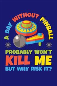 A Day Without Pinball Probably Won't Kill Me But Why Risk It