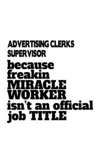 Advertising Clerks Supervisor Because Freakin Miracle Worker Is Not An Official Job Title