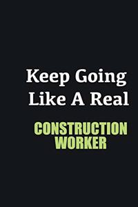 Keep Going Like a Real Construction Worker