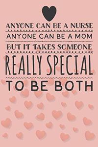 Anyone Can Be a Nurse Anyone Can Be a Mom But It Takes Someone Really Special to Be Both