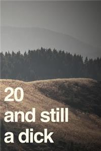 20 and Still a Dick