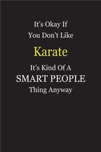 It's Okay If You Don't Like Karate It's Kind Of A Smart People Thing Anyway