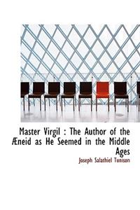 Master Virgil: The Author of the Neid as He Seemed in the Middle Ages