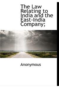 The Law Relating to India and the East-India Company;