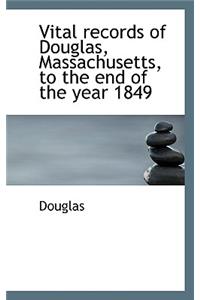 Vital Records of Douglas, Massachusetts, to the End of the Year 1849