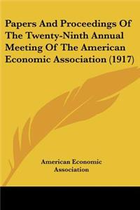 Papers And Proceedings Of The Twenty-Ninth Annual Meeting Of The American Economic Association (1917)