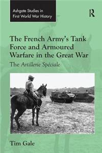 The French Army's Tank Force and Armoured Warfare in the Great War