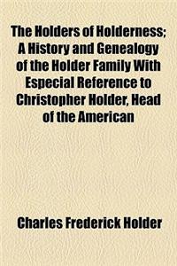 The Holders of Holderness; A History and Genealogy of the Holder Family with Especial Reference to Christopher Holder, Head of the American