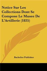 Notice Sur Les Collections Dont Se Compose Le Musee De L'Artillerie (1835)