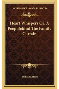 Heart Whispers Or, a Peep Behind the Family Curtain