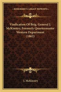 Vindication of Brig. General J. McKinstry, Formerly Quartermvindication of Brig. General J. McKinstry, Formerly Quartermaster Western Department (1862) Aster Western Department (1862)