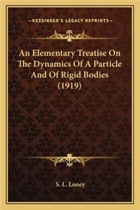 Elementary Treatise on the Dynamics of a Particle and of an Elementary Treatise on the Dynamics of a Particle and of Rigid Bodies (1919) Rigid Bodies (1919)