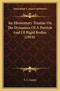 Elementary Treatise on the Dynamics of a Particle and of an Elementary Treatise on the Dynamics of a Particle and of Rigid Bodies (1919) Rigid Bodies (1919)