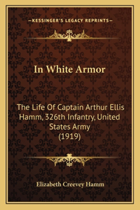 In White Armor: The Life of Captain Arthur Ellis Hamm, 326th Infantry, United States Army (1919)