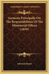 Sermons Principally On The Responsibilities Of The Ministerial Offices (1850)