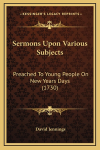 Sermons Upon Various Subjects