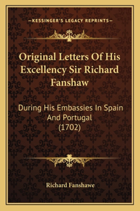 Original Letters Of His Excellency Sir Richard Fanshaw