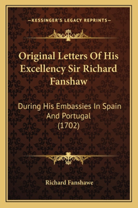 Original Letters Of His Excellency Sir Richard Fanshaw