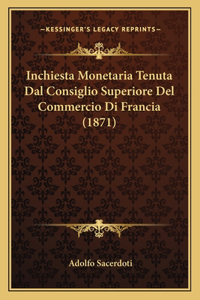 Inchiesta Monetaria Tenuta Dal Consiglio Superiore Del Commercio Di Francia (1871)