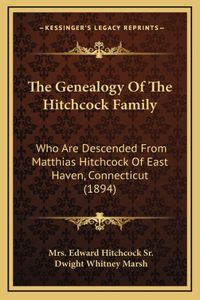 Genealogy Of The Hitchcock Family: Who Are Descended From Matthias Hitchcock Of East Haven, Connecticut (1894)