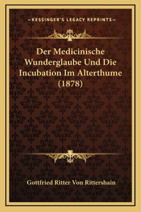Der Medicinische Wunderglaube Und Die Incubation Im Alterthume (1878)