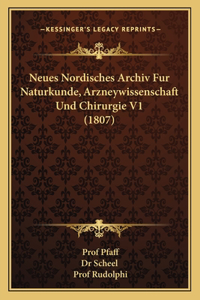 Neues Nordisches Archiv Fur Naturkunde, Arzneywissenschaft Und Chirurgie V1 (1807)