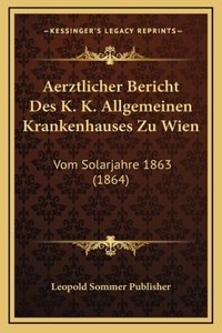 Aerztlicher Bericht Des K. K. Allgemeinen Krankenhauses Zu Wien