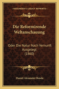 Reformirende Weltanschauung: Oder Die Natur Nach Vernunft Ausgelegt (1860)