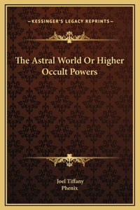 The Astral World Or Higher Occult Powers