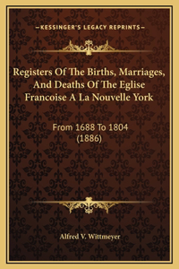 Registers Of The Births, Marriages, And Deaths Of The Eglise Francoise A La Nouvelle York
