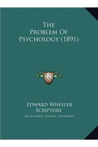 The Problem Of Psychology (1891)