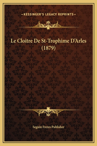 Le Cloitre De St-Trophime D'Arles (1879)