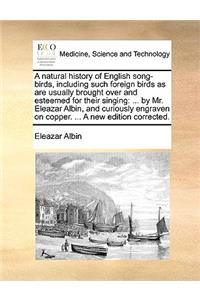 A Natural History of English Song-Birds, Including Such Foreign Birds as Are Usually Brought Over and Esteemed for Their Singing