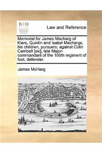 Memorial for James Macharg of Kiers, Quintin and Isabel Machargs, His Children, Pursuers; Against Colin Cambell [Sic], Late Major-Commandant of the 100th Regiment of Foot, Defender.