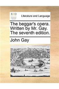 The Beggar's Opera. Written by Mr. Gay. the Seventh Edition.