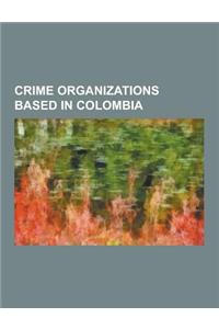 Crime Organizations Based in Colombia: Drug Cartels in Colombia, Gangs in Colombia, Norte del Valle Cartel, Paramilitarism in Colombia, United Self-De