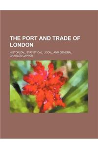 The Port and Trade of London; Historical, Statistical, Local, and General