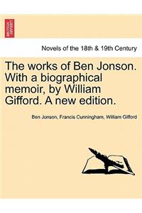 Works of Ben Jonson. with a Biographical Memoir, by William Gifford. a New Edition.