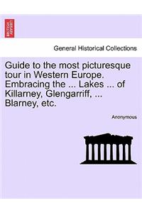 Guide to the Most Picturesque Tour in Western Europe. Embracing the ... Lakes ... of Killarney, Glengarriff, ... Blarney, Etc.