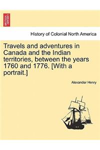 Travels and Adventures in Canada and the Indian Territories, Between the Years 1760 and 1776. [With a Portrait.] in Two Parts.