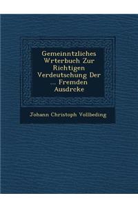 Gemeinn�tzliches W�rterbuch Zur Richtigen Verdeutschung Der ... Fremden Ausdr�cke
