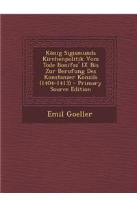Konig Sigismunds Kirchenpolitik Vom Tode Bonifaz' IX Bis Zur Berufung Des Konstanzer Konzils (1404-1413)