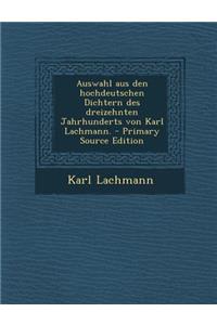 Auswahl Aus Den Hochdeutschen Dichtern Des Dreizehnten Jahrhunderts Von Karl Lachmann.
